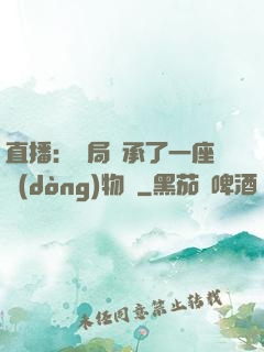 直播：開局繼承了一座動(dòng)物園