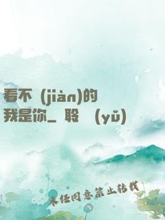 看不見(jiàn)的我是你