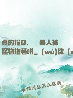 真的拴Q，嬌軟美人被怪物抱著哄