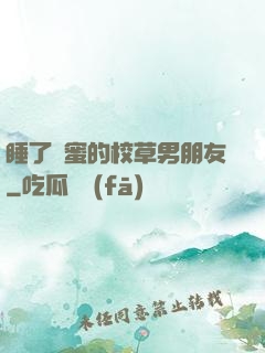 睡了閨蜜的校草男朋友