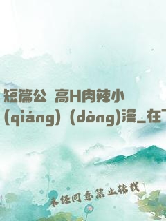 短篇公車高H肉辣小強(qiáng)動(dòng)漫
