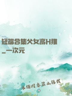短篇合集父女高H推薦