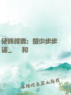 硬核悍妻：楚少步步緊逼