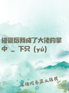 碰瓷后我成了大佬的掌中嬌