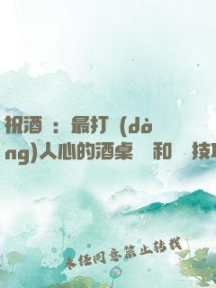 祝酒詞：最打動(dòng)人心的酒桌禮儀和說話技巧