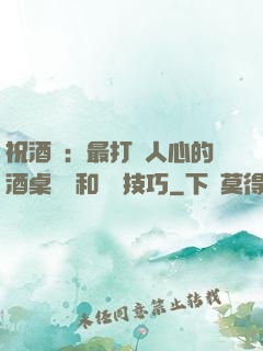 祝酒詞：最打動人心的酒桌禮儀和說話技巧