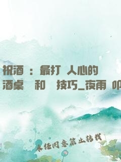 祝酒詞：最打動人心的酒桌禮儀和說話技巧