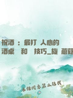 祝酒詞：最打動人心的酒桌禮儀和說話技巧