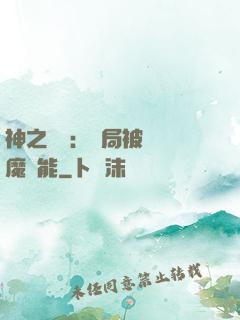 神之樂園：開局被搶惡魔異能