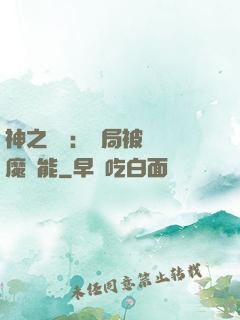 神之樂園：開局被搶惡魔異能