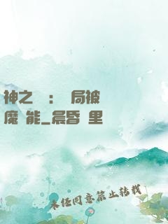 神之樂園：開局被搶惡魔異能