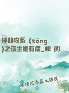 神助攻系統(tǒng)之宿主她有病