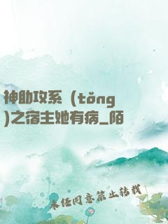 神助攻系統(tǒng)之宿主她有病