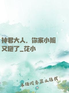 神君大人，你家小狐貍又跑了