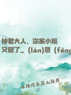 神君大人，你家小狐貍又跑了