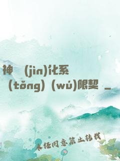 神寵進(jìn)化系統(tǒng)無(wú)限契約