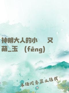 神明大人的小嬌嬌軟又萌