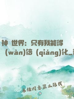 神祇世界：只有我能得萬(wàn)倍強(qiáng)化