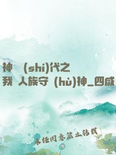 神祇時(shí)代之我為人族守護(hù)神