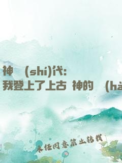 神祇時(shí)代：我登上了上古眾神的賬號(hào)