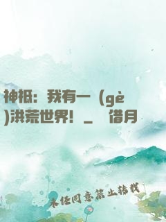 神祗：我有一個(gè)洪荒世界！