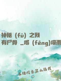 神秘復(fù)蘇之我有尸骨脈