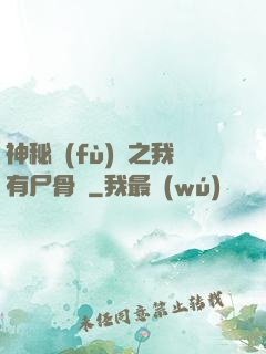 神秘復(fù)蘇之我有尸骨脈