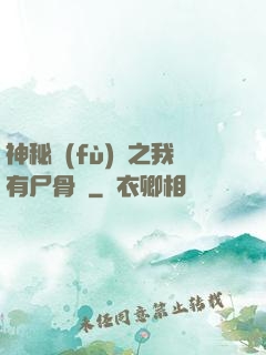神秘復(fù)蘇之我有尸骨脈