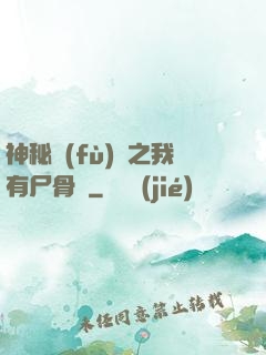 神秘復(fù)蘇之我有尸骨脈