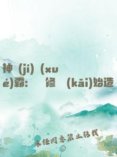 神級(jí)學(xué)霸：從維修廠開(kāi)始造機(jī)甲