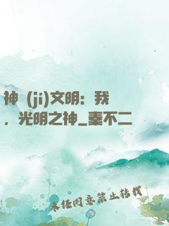 神級(jí)文明：我，光明之神