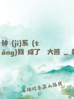 神級(jí)系統(tǒng)我變成了國寶大熊貓