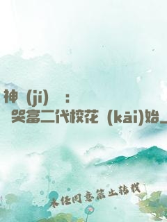 神級(jí)選擇：從懟哭富二代?；ㄩ_(kāi)始