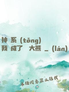 神級系統(tǒng)我變成了國寶大熊貓