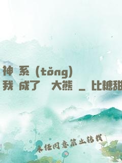 神級系統(tǒng)我變成了國寶大熊貓