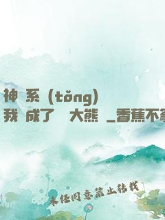 神級系統(tǒng)我變成了國寶大熊貓