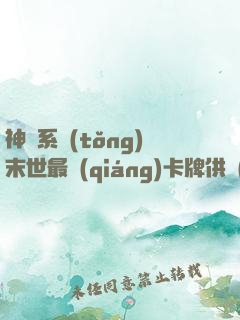 神級系統(tǒng)末世最強(qiáng)卡牌供應(yīng)商