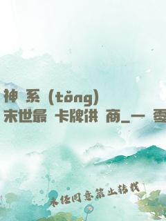 神級系統(tǒng)末世最強卡牌供應商