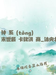 神級系統(tǒng)末世最強卡牌供應商