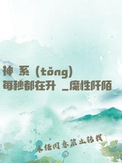 神級系統(tǒng)每秒都在升級