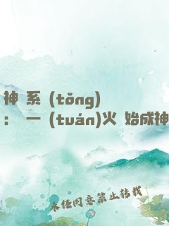 神級系統(tǒng)：從一團(tuán)火開始成神