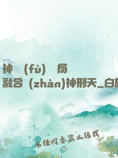 神話復(fù)蘇開局融合戰(zhàn)神刑天