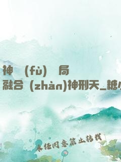 神話復(fù)蘇開局融合戰(zhàn)神刑天