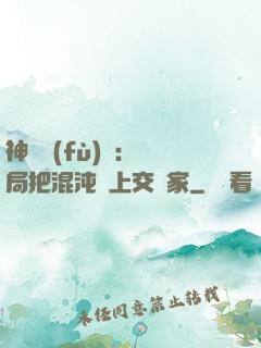 神話復(fù)蘇：開局把混沌鐘上交國家