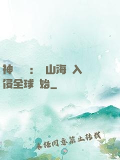 神話復蘇：從山海經入侵全球開始