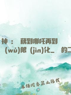 神話：從藕到哪吒再到無(wú)限進(jìn)化