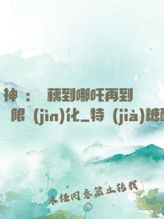 神話：從藕到哪吒再到無限進(jìn)化