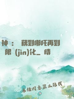 神話：從藕到哪吒再到無限進(jìn)化