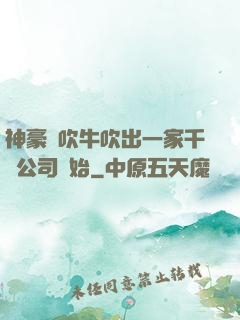 神豪從吹牛吹出一家千億公司開始