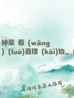神豪從看網(wǎng)絡(luò)直播開(kāi)始